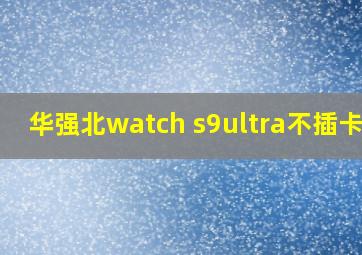 华强北watch s9ultra不插卡版